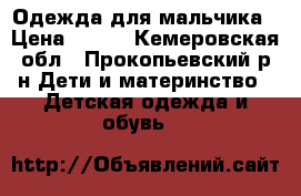 Одежда для мальчика › Цена ­ 300 - Кемеровская обл., Прокопьевский р-н Дети и материнство » Детская одежда и обувь   